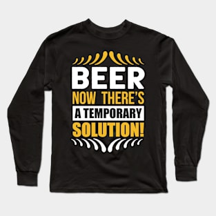 Beer Now There's a Temporary Solution T Shirt For Women Men Long Sleeve T-Shirt